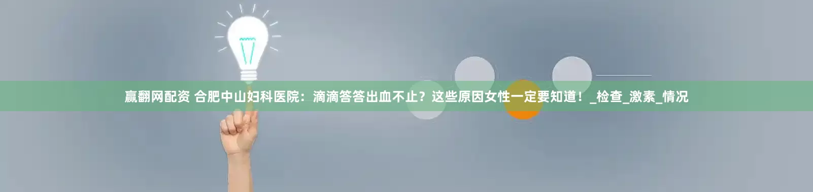 赢翻网配资 合肥中山妇科医院：滴滴答答出血不止？这些原因女性一定要知道！_检查_激素_情况